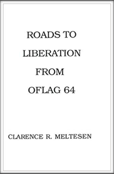 ROADS TO LIBERATION
FROM OFLAG 64 
by 
Kriegy Clarence R. Meltesen